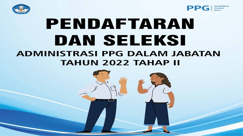 Pendaftaran  dan Seleksi  Administrasi  Pendidikan  Profesi  Guru (PPG) Dalam  Jabatan  Tahun 2022 Tahap  II