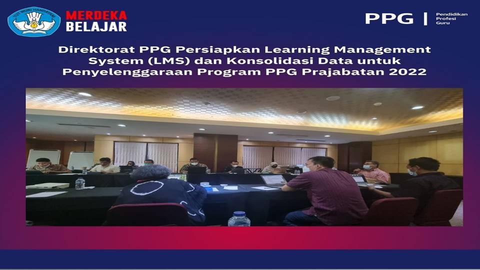 Direktorat PPG Persiapkan LMS dan Konsolidasi Data untuk Penyelenggaraan Program PPG Prajabatan 2022