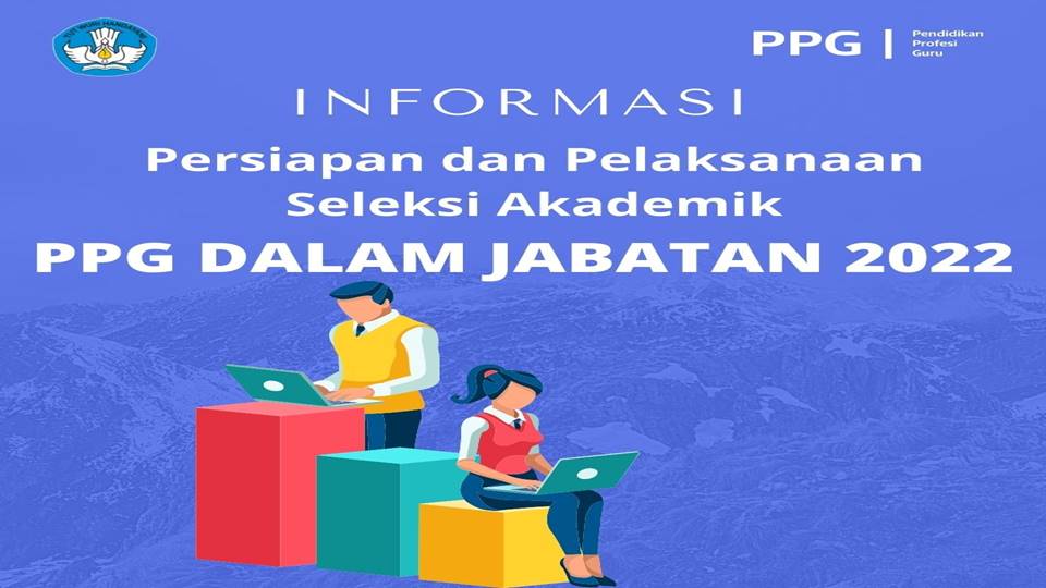 Informasi Persiapan dan Pelaksanaan Seleksi Akademik PPG Dalam Jabatan Tahun 2022